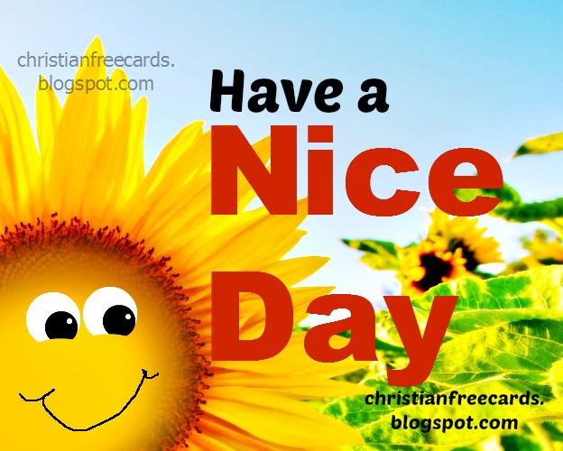 Have a Nice Day, Friend, free cheer up quotes, facebook status free cards, for friends, saying nice day to a dear friend. Nice sunflower card.  