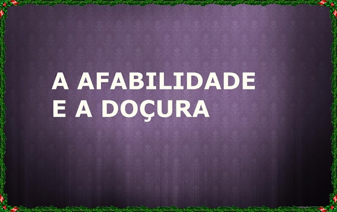 O EVANGELHO SEGUNDO O ESPIRITISMO -   A AFABILIDADE,DOÇURA E PACIENCIA