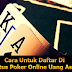 Cara Untuk Daftar Di Situs Poker Online Uang Asli