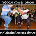 tobacco causes cancer and alcohol causes dancer