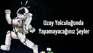 Uzay Yolculuğunda Yapamayacağınız Şeyler Nelerdir?