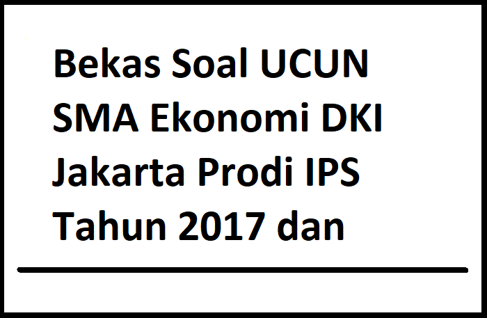 Bekas Soal Ucun Sma Ekonomi Dki Jakarta Prodi Ips Tahun 2017 Dan Kunci Jawaban Contoh Soal Latihan Unbk 2020