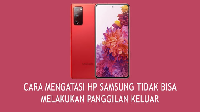 Cara Mengatasi HP Samsung Tidak Bisa Melakukan Panggilan Keluar