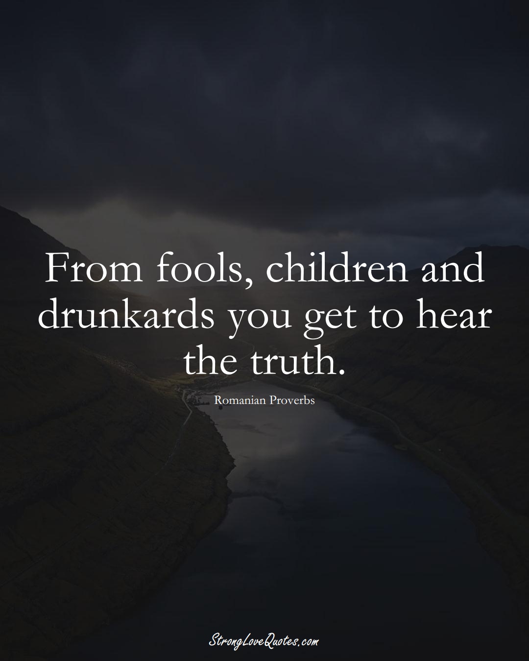 From fools, children and drunkards you get to hear the truth. (Romanian Sayings);  #EuropeanSayings