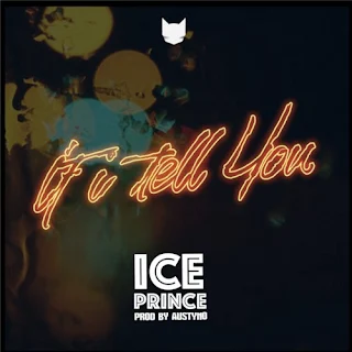 Ice Prince x DJ Spinall –  If I Tell You (Prod. Austynobeatz)