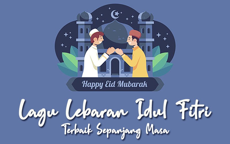 11 Lagu Lebaran Terbaik Yang Wajib Diputar Saat Idul Fitri 2021 Ngelirik Terjemahan Lirik Lagu Terbaik