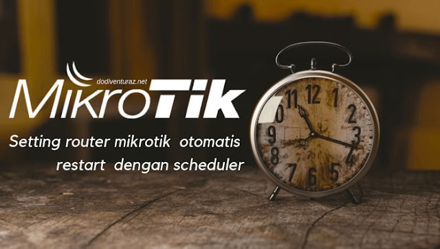 Cara Setting Router Mikrotik Restart Otomatis Dengan Scheduler Cara Setting Router Mikrotik Restart Otomatis Dengan Scheduler