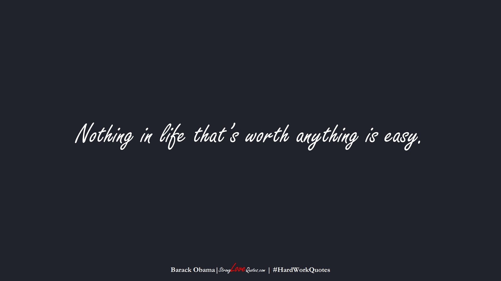 Nothing in life that’s worth anything is easy. (Barack Obama);  #HardWorkQuotes