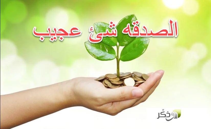 الصدقه شئ عجيب و ذ ك ر