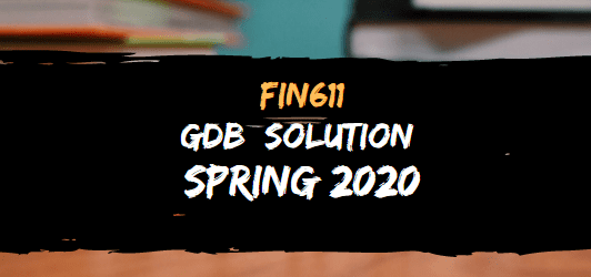 FIN611 GDB NO.2 SOLUTION SPRING 2020
