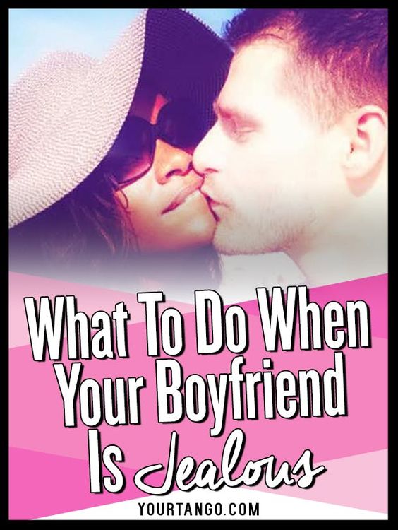 Make him want you What To Do When You Have A Boyfriend Who’s Jealous