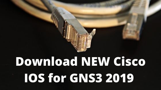 where to download cisco ios images for gns3 where to download cisco ios images for gns3
