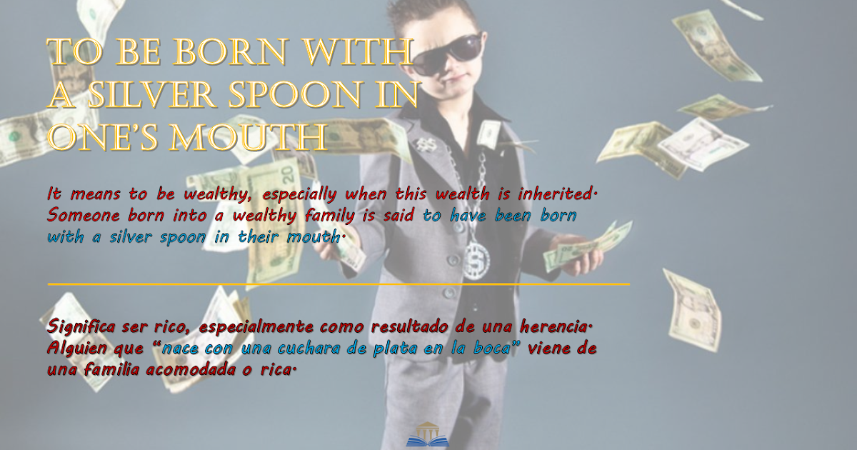 Estantes en el aula Idioms (CXII) "To be born with a silver spoon in