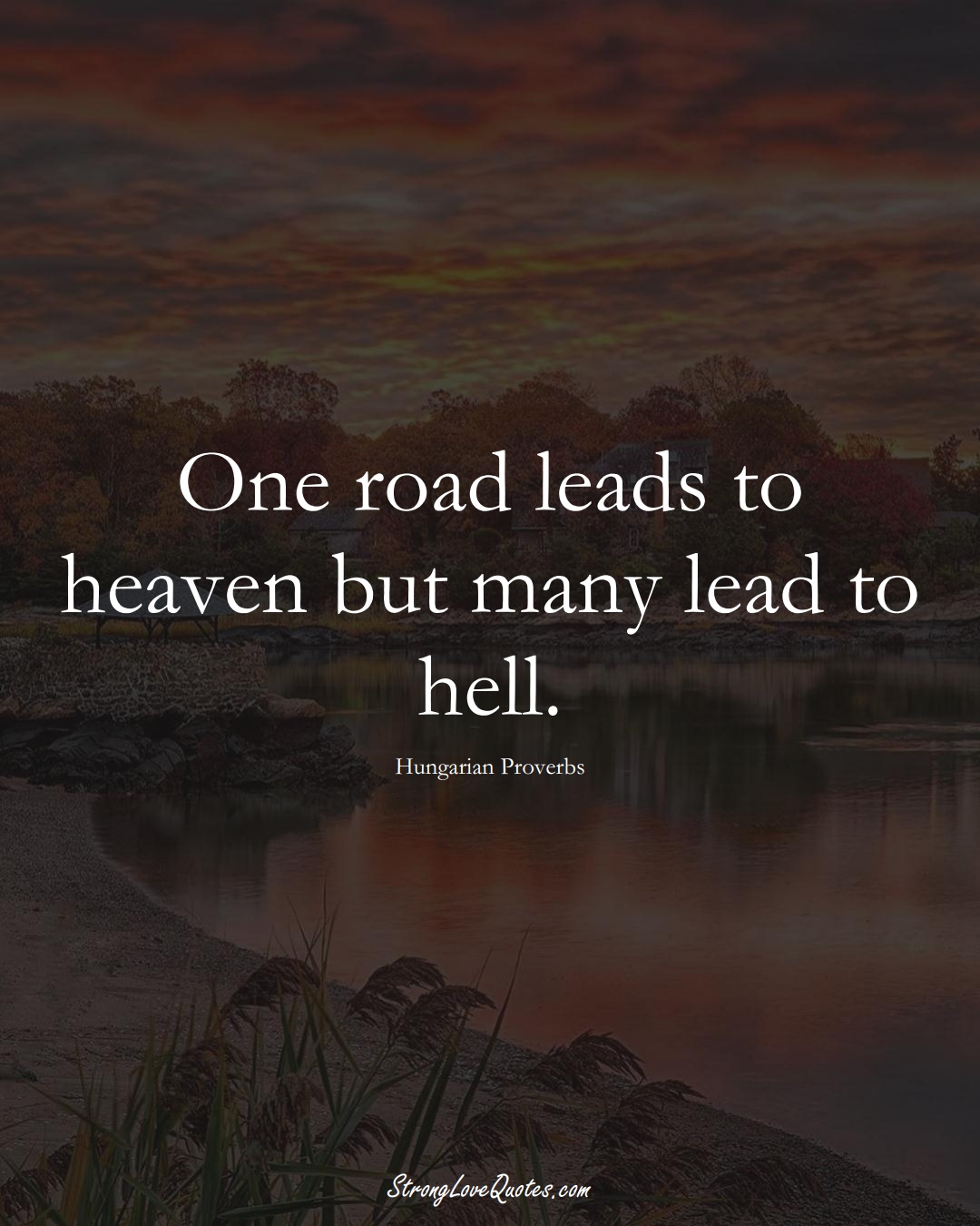 One road leads to heaven but many lead to hell. (Hungarian Sayings);  #EuropeanSayings