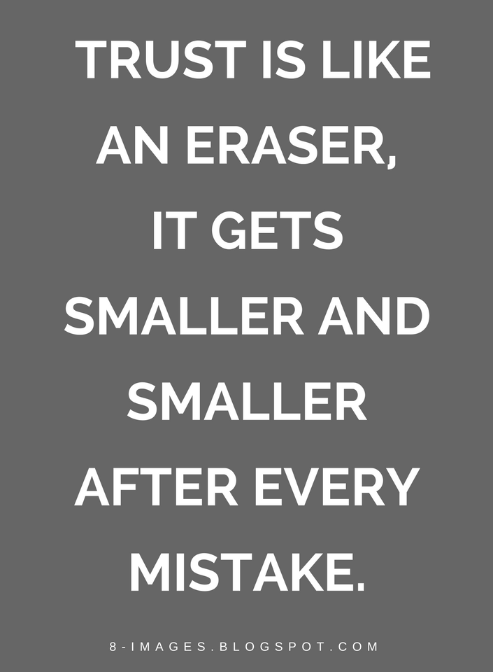 Trust is like an eraser, it gets smaller and smaller after every mistake Quotes Quotes