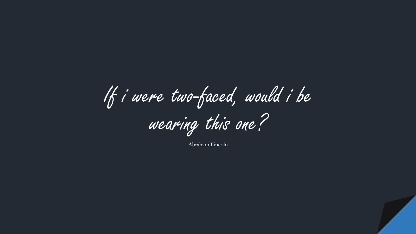 If i were two-faced, would i be wearing this one? (Abraham Lincoln);  #InspirationalQuotes