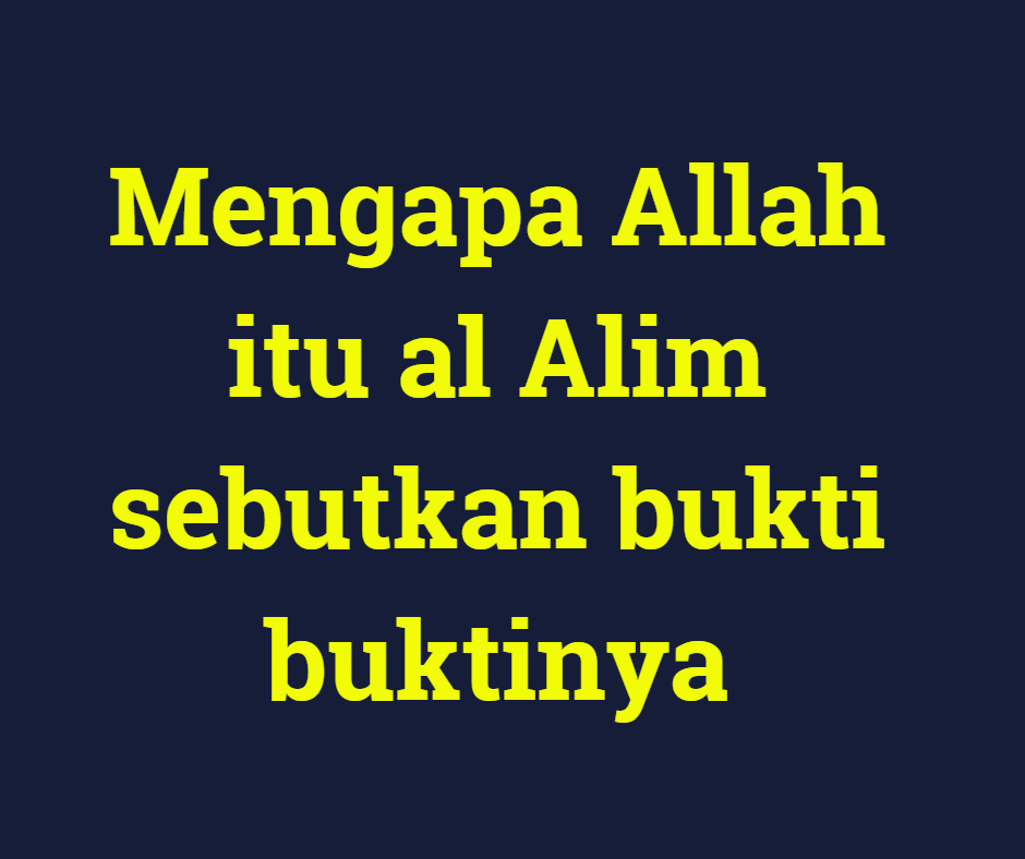 √ Mengapa allah itu al alim sebutkan bukti buktinya