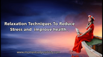 Relaxation Techniques To Reduce Stress and improve health .moments of positivity Relaxation Techniques To Reduce Stress and improve health . moments of positivity