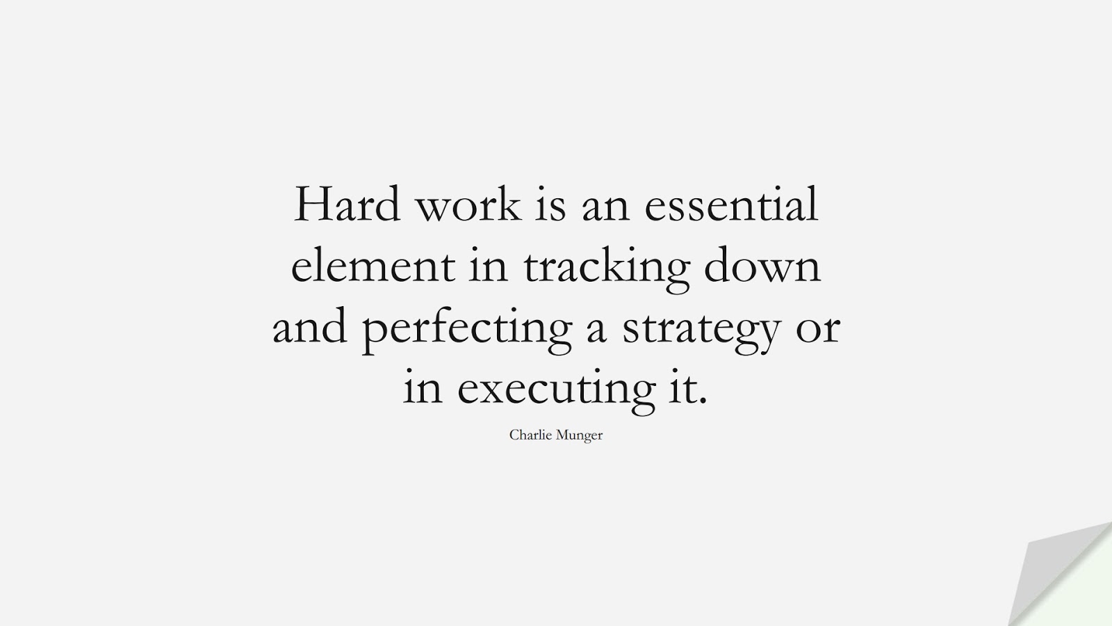 Hard work is an essential element in tracking down and perfecting a strategy or in executing it. (Charlie Munger);  #HardWorkQuotes