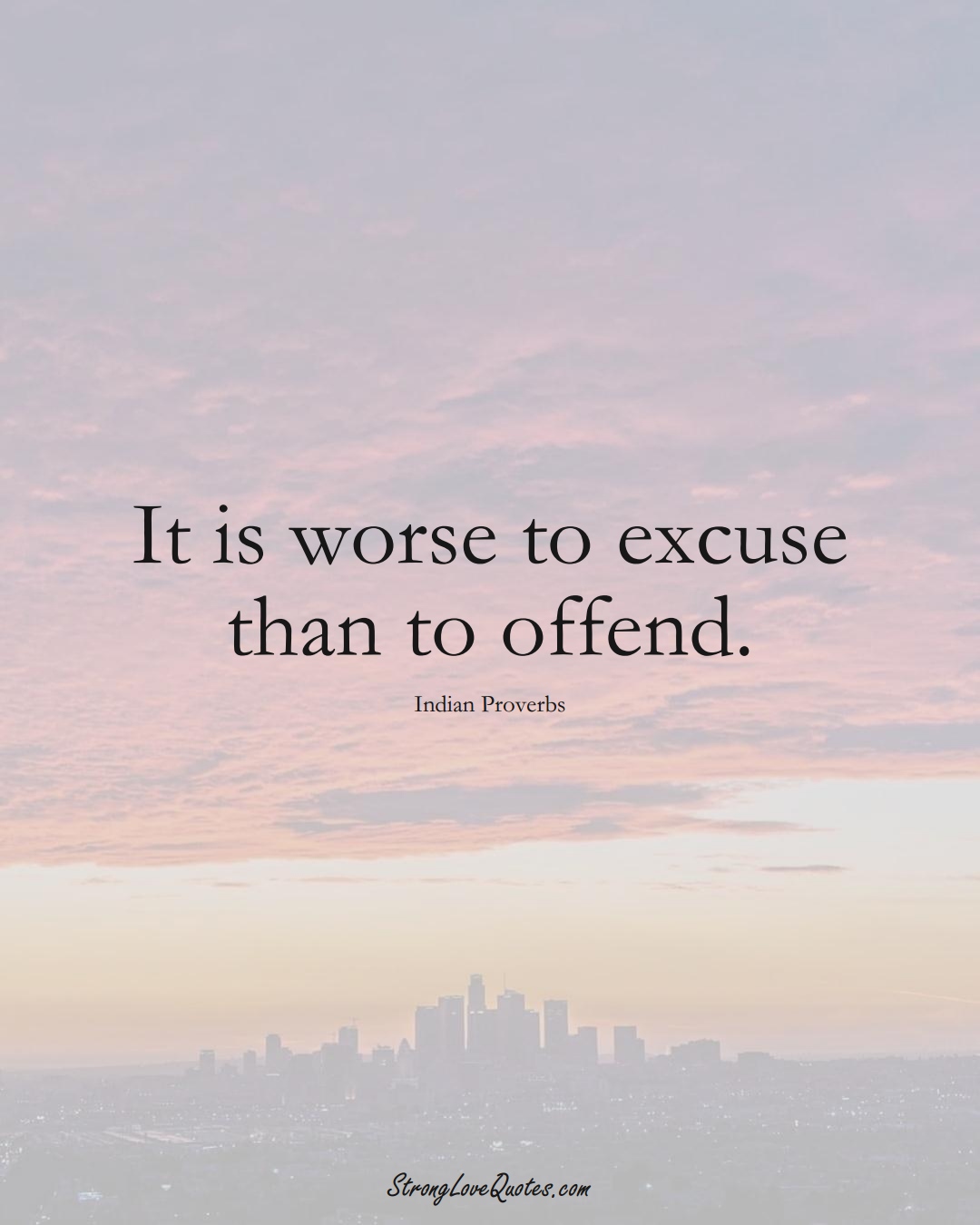 It is worse to excuse than to offend. (Indian Sayings);  #AsianSayings