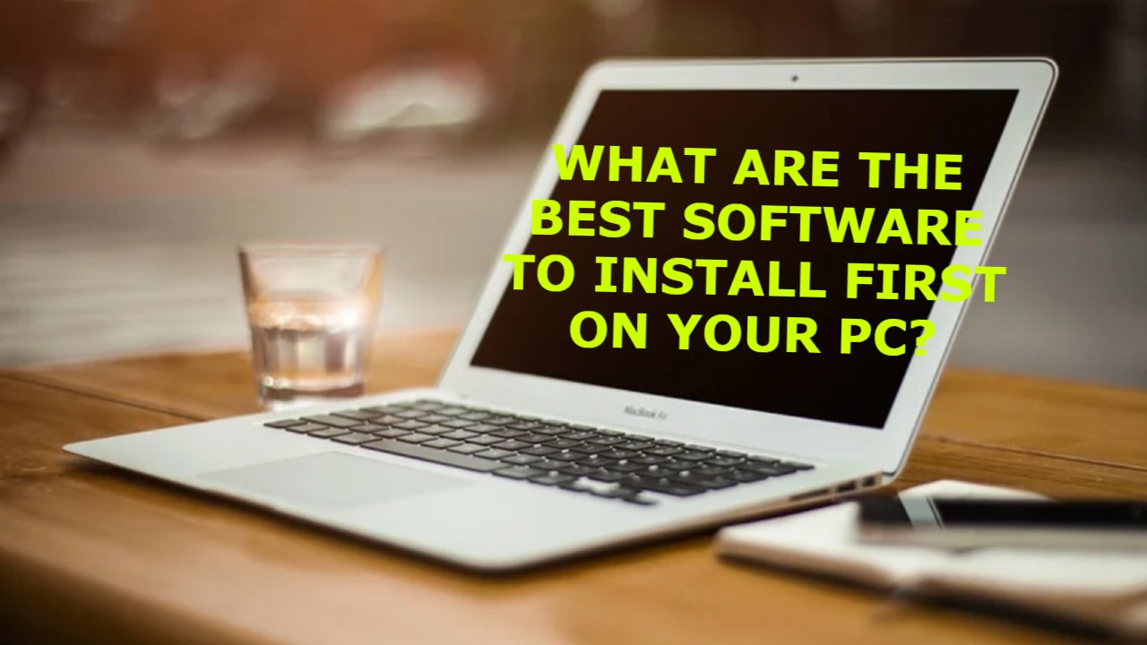best software to install on new pc best software to install on new pc
