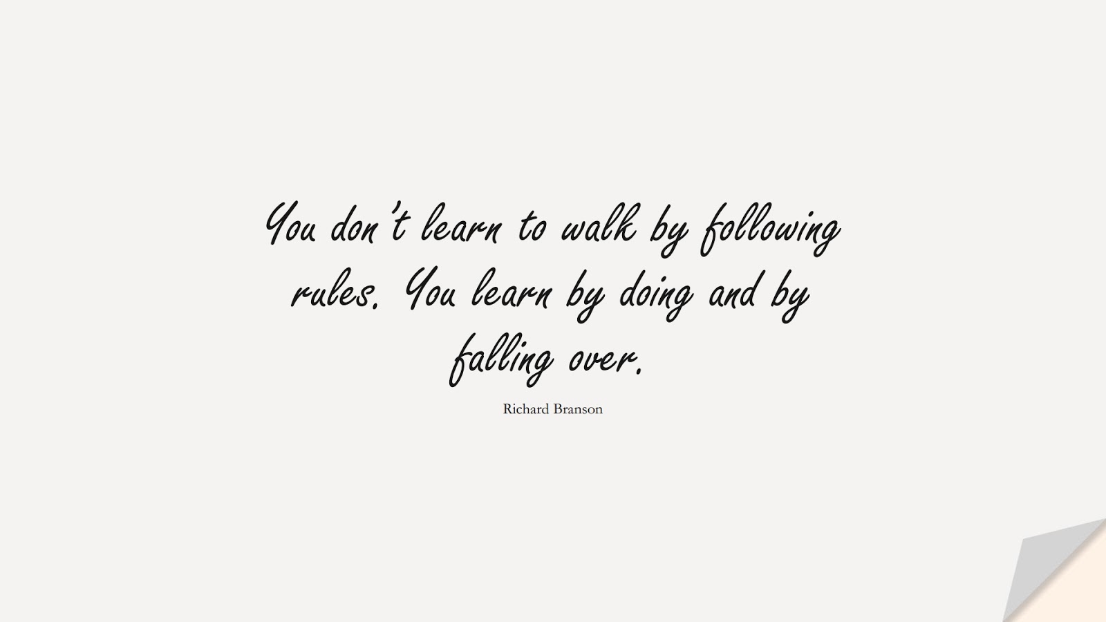 You don’t learn to walk by following rules. You learn by doing and by falling over. (Richard Branson);  #ChangeQuotes