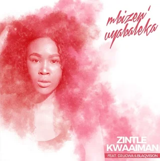 Zintle Kwaaiman – Mbizeni Uyabaleka (feat. DJ Ligwa Asambeni & Blaqvision)