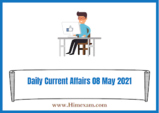 Daily Current Affairs 08 May 2021 Daily Current Affairs 08 May 2021