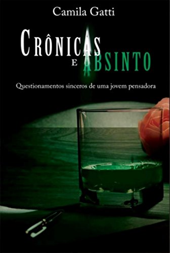 Crônicas e Absinto: Questionamentos sinceros de uma jovem pensadora Crônicas e Absinto: Questionamentos sinceros de uma jovem pensadora