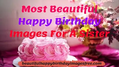 Most Beautiful Happy Birthday Images For A Sister