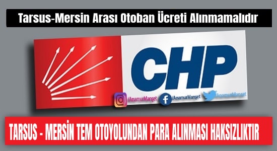 Tarsus - Mersin Tem Otoyolundan Para Alınması Haksızlıktır Anamur Son Dakika,Mersin Haber,Anamur Haber,Mersin CHP,Anamur Haberleri,MERSİN,