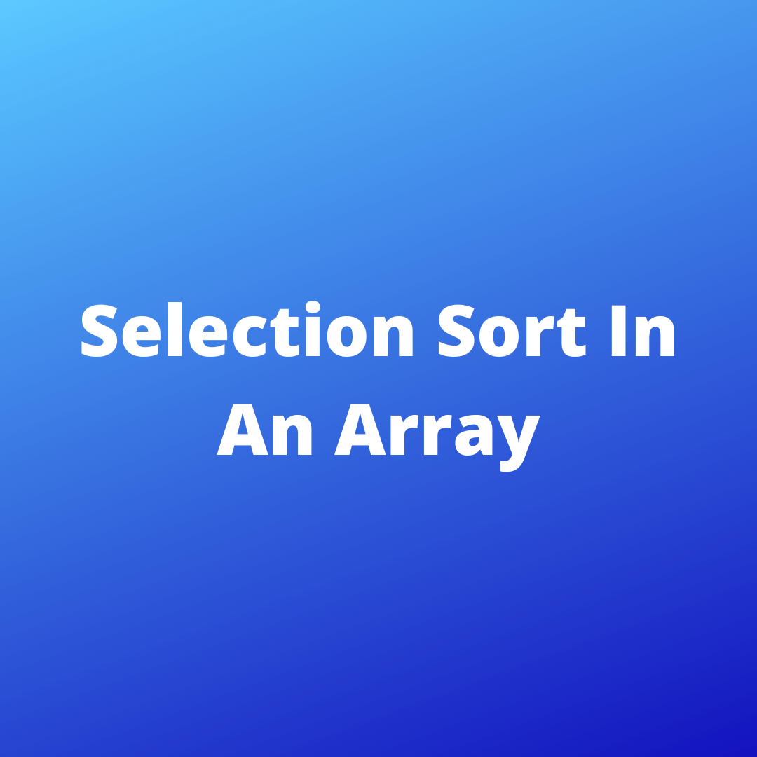 Selection Sort An Array | Write a program in Java to selection sort an ...