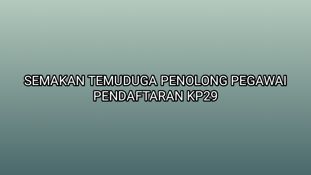 Semakan Temuduga Penolong Pegawai Pendaftaran KP29 2020 - SUMBER KERJAYA