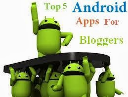 Top 5 Android Apps For Bloggers Top 5 Android Apps For Bloggers