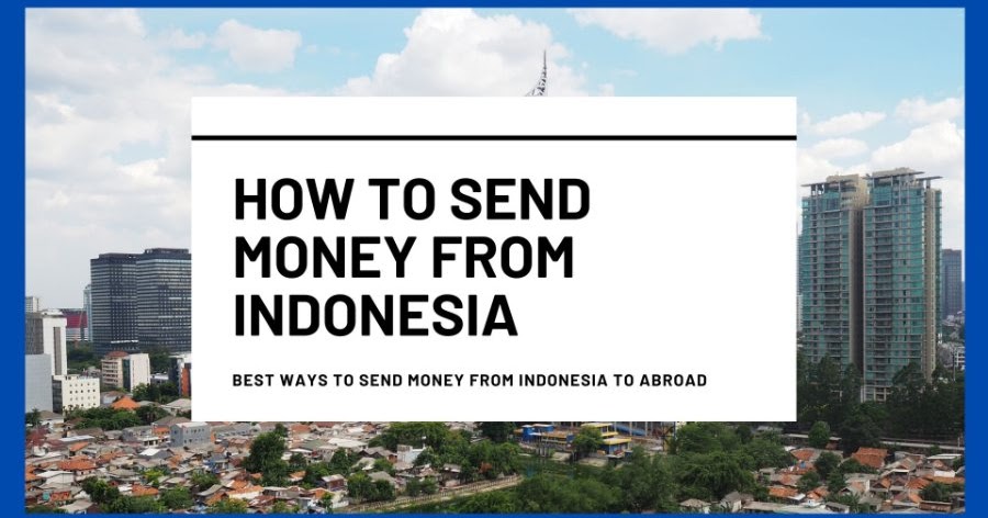 How to Send Money From Indonesia to Another Country? | Jakarta100bars