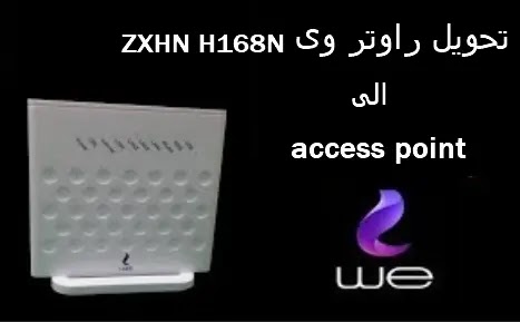 تحويل راوتر وى zxhn h168n الى access point تحويل راوتر وى zxhn h168n الى access point