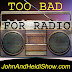 TOO BAD FOR RADIO!!!