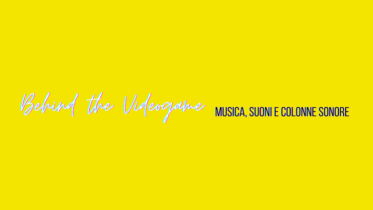 Behind the Videogame - Musica, Suoni e Colonne Sonore