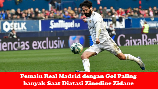 Pemain Real Madrid dengan Gol Paling banyak Saat Diatasi Zinedine Zidane