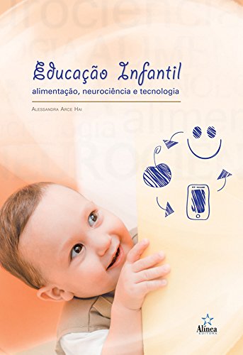 Educação Infantil: Alimentação, neurociência e tecnologia - Alessandra Arce Hai Educação Infantil: Alimentação, neurociência e tecnologia - Alessandra Arce Hai