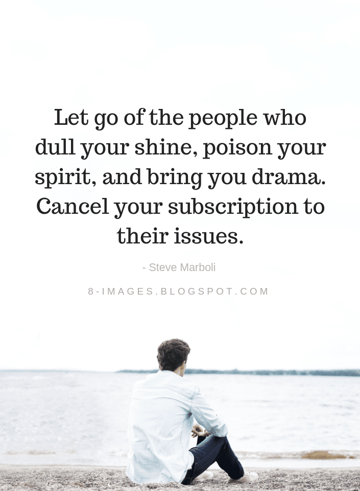 Let Go Of The People Who Dull Your Shine, Poison Your Spirit, And Bring You  Drama | Let Go Quotes - Quotes