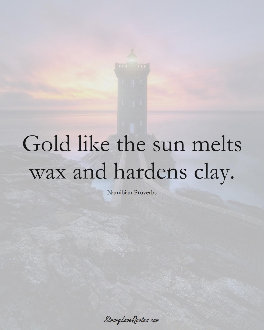 Gold like the sun melts wax and hardens clay. (Namibian Sayings);  #AfricanSayings