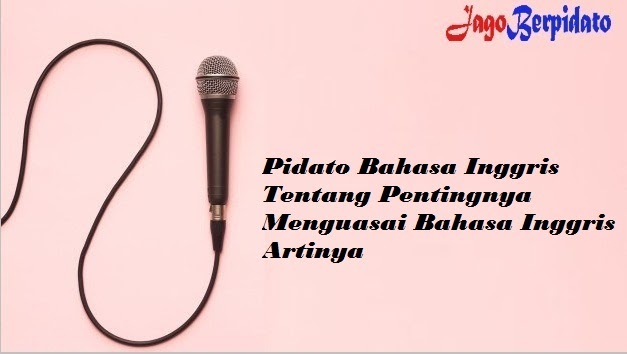Pidato Bahasa Inggris Tentang Pentingnya Menguasai Bahasa Inggris The Importance Of Mastering English Beserta Artinya Jago Berpidato Apa Yang Kamu Cari Ada Disini