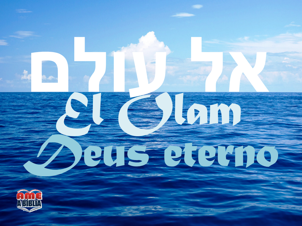 Ame a Bíblia: EL OLAM - O DEUS ETERNO! "A Eternidade de Deus"