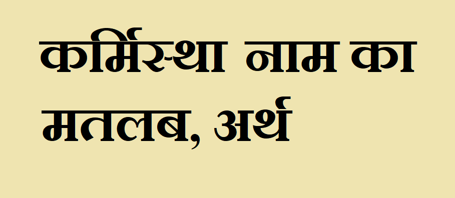 कर्मिस्था नाम का अर्थ - Karmistha name meaning in hindi कर्मिस्था नाम का मतलब - Karmistha naam ka matlab