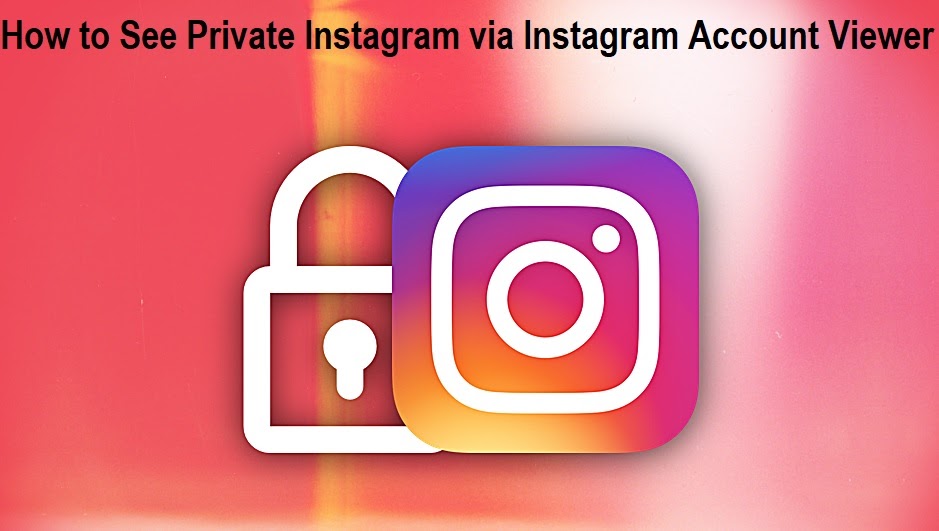 How to See Private Instagram via Instagram Account Viewer