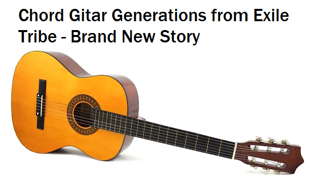 Download Chord Gitar Generations From Exile Tribe Brand New Story For Android Free Get Wallpaper Chord Gitar Generations From Exile Tribe Brand New Story For iPhone Free