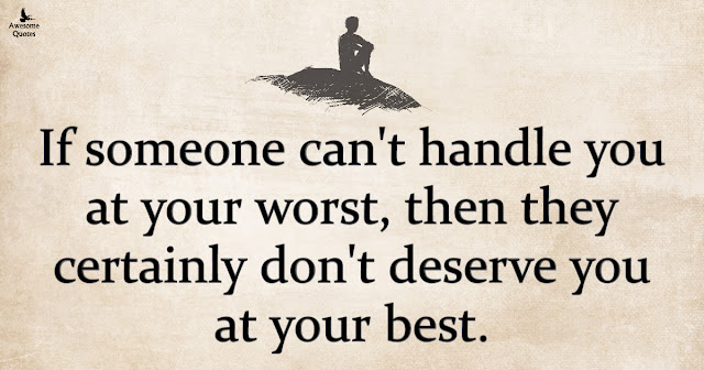 Awesome Quotes: If someone can't handle you at your worst