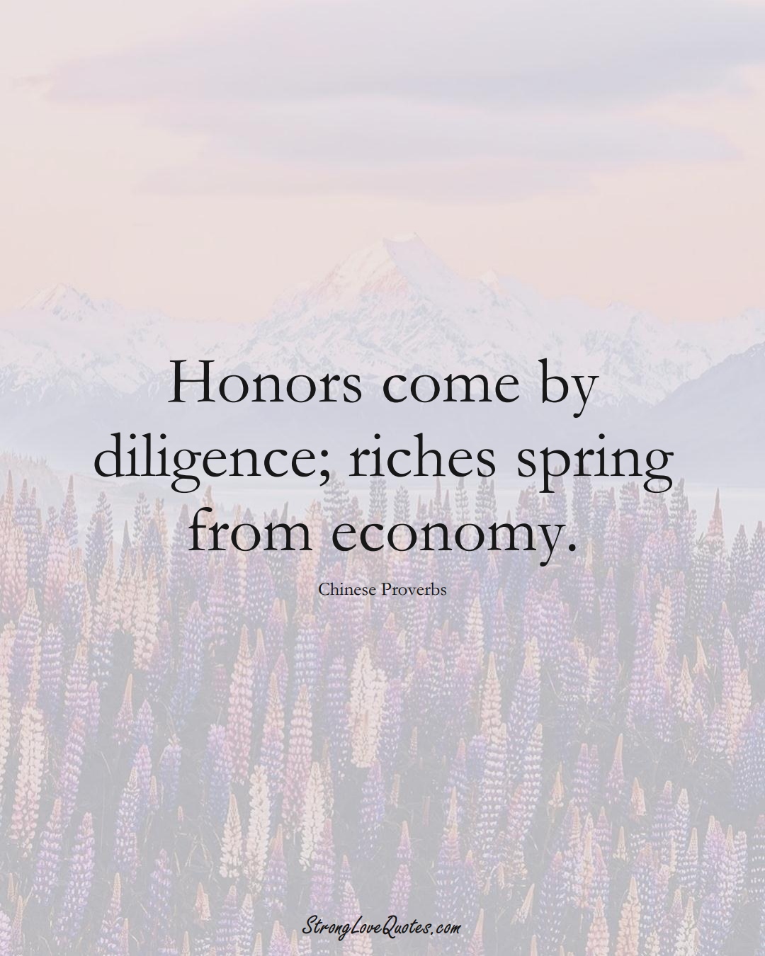Honors come by diligence; riches spring from economy. (Chinese Sayings);  #AsianSayings