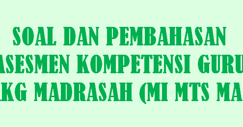 Soal Dan Pembahasan Asesmen Kompetensi Guru Akg Madrasah Mi Mts Ma Info Pendidikan Keagamaan Dan Madrasah Info Pendidikan